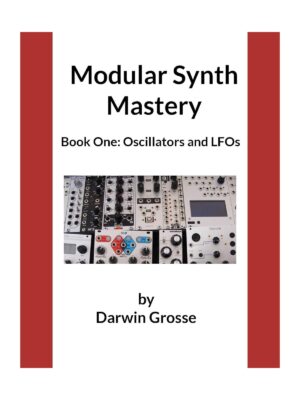 Darwin Grosse - Modular Synthesizer Mastery - Volume 1: Book One: Oscillators and LFOs - eBook
