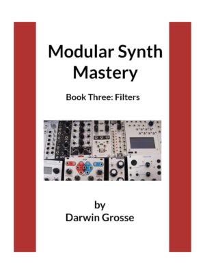 Darwin Grosse - Modular Synthesizer Mastery - Volume 3: Book Three: Filters - eBook